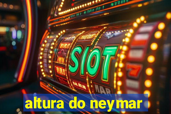 altura do neymar